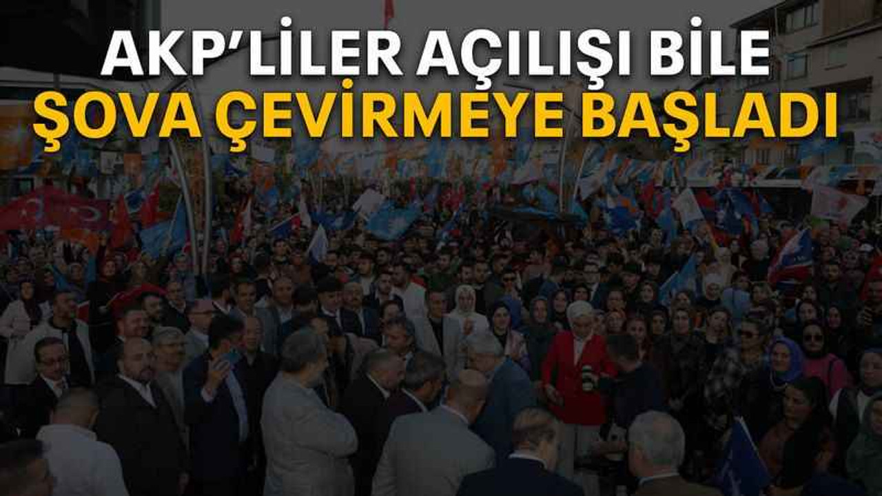 AKP’liler açılışı bile şova çevirmeye başladı